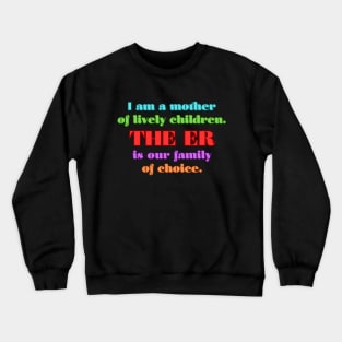 I am a mother of lively children. THE ER is our family of choice. Crewneck Sweatshirt